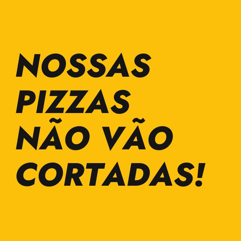 Nossas Pizzas não vão cortadas!